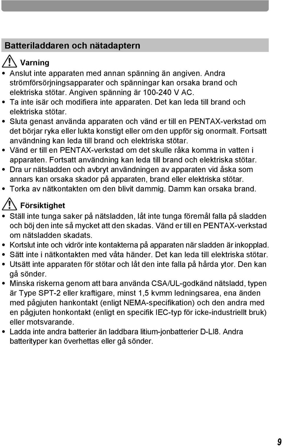 Sluta genast använda apparaten och vänd er till en PENTAX-verkstad om det börjar ryka eller lukta konstigt eller om den uppför sig onormalt.