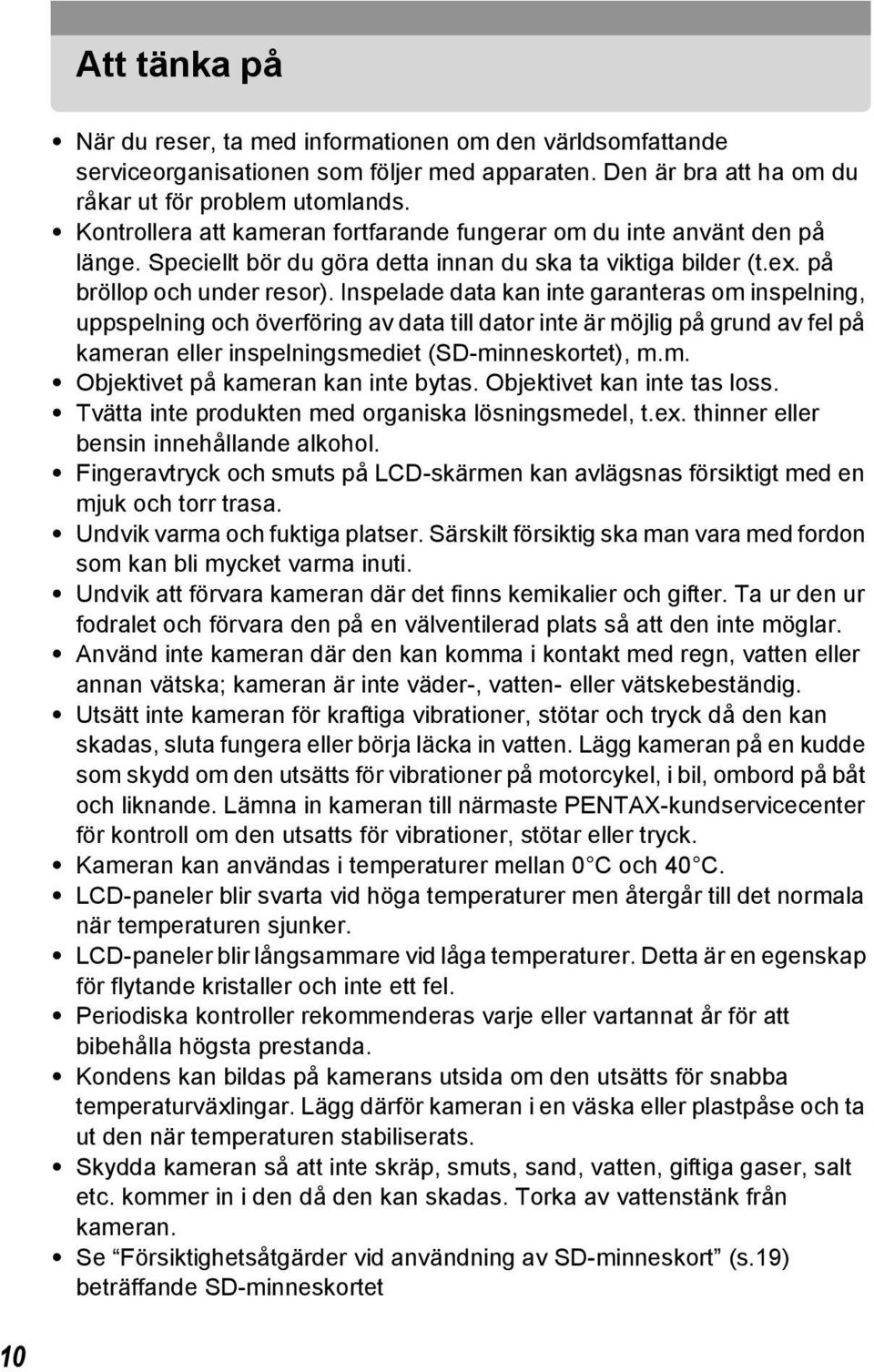 Inspelade data kan inte garanteras om inspelning, uppspelning och överföring av data till dator inte är möjlig på grund av fel på kameran eller inspelningsmediet (SD-minneskortet), m.m. Objektivet på kameran kan inte bytas.