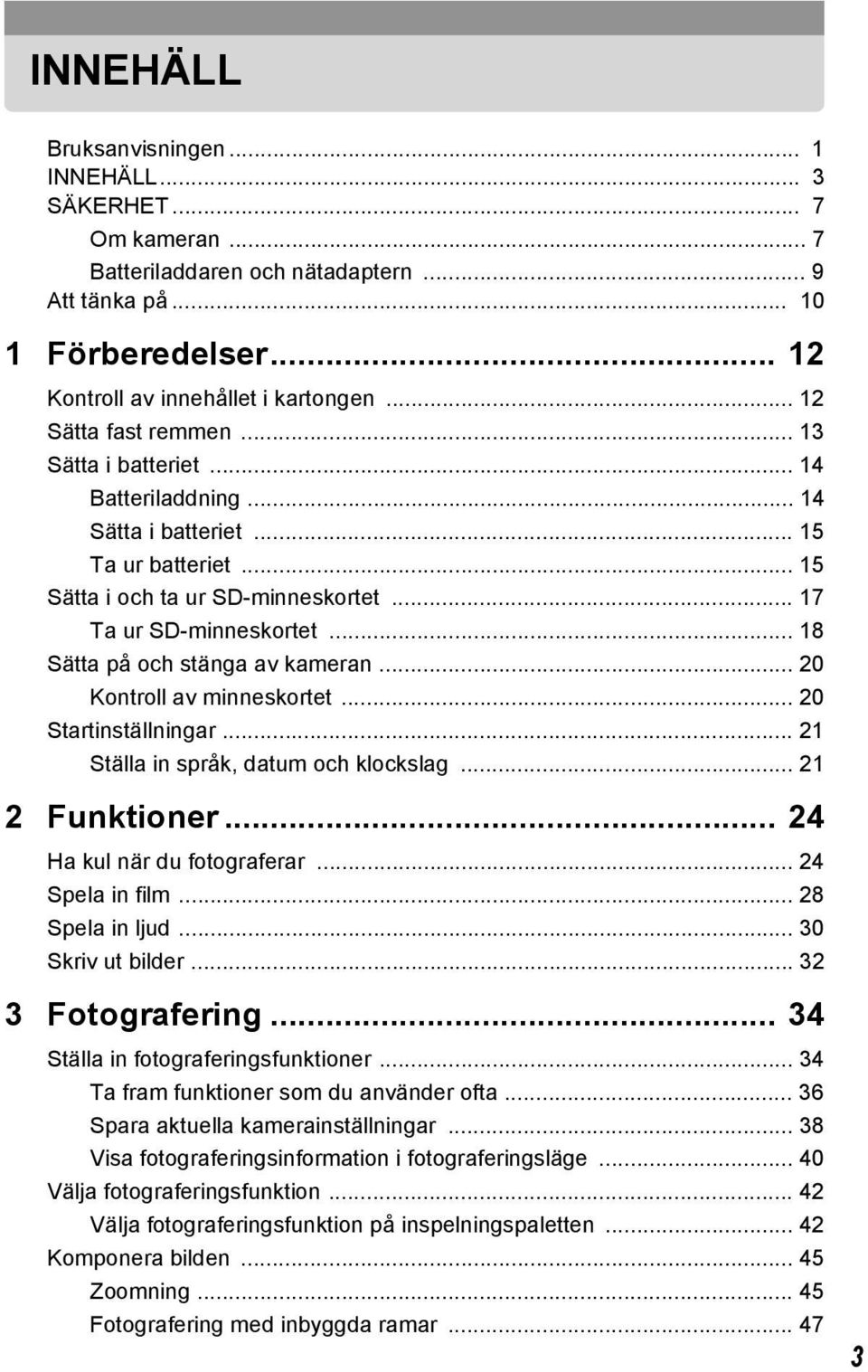 .. 18 Sätta på och stänga av kameran... 20 Kontroll av minneskortet... 20 Startinställningar... 21 Ställa in språk, datum och klockslag... 21 2 Funktioner... 24 Ha kul när du fotograferar.