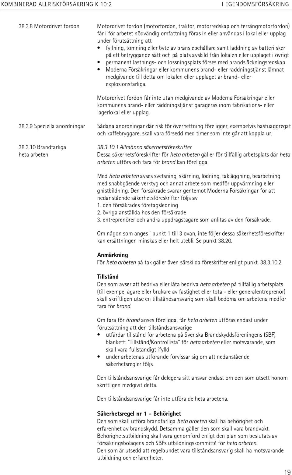 förutsättning att fyllning, tömning eller byte av bränslebehållare samt laddning av batteri sker på ett betryggande sätt och på plats avskild från lokalen eller upplaget i övrigt permanent lastnings-