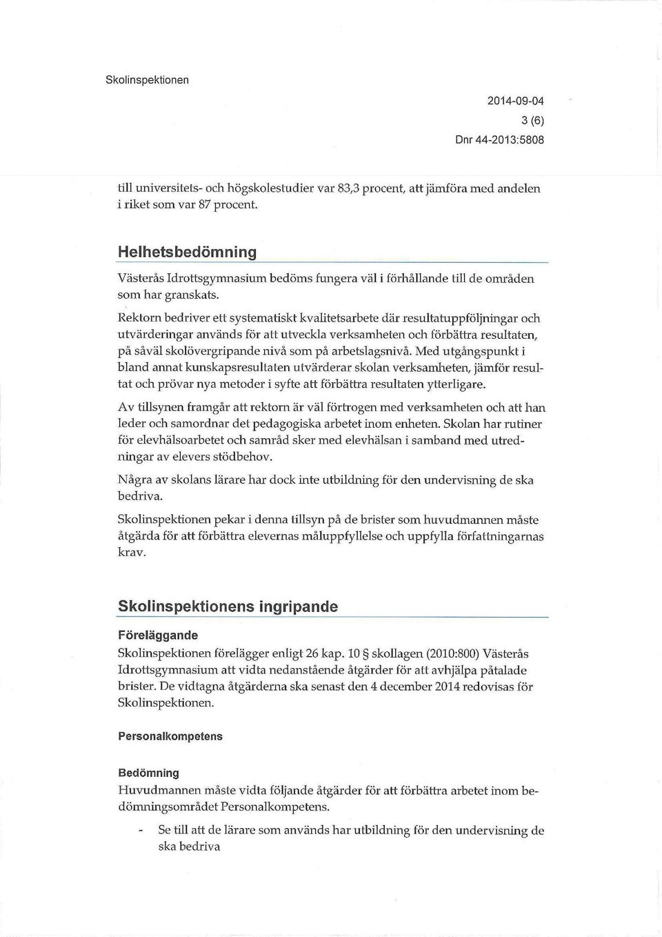 Rektorn bedriver ett systematiskt kvalitetsarbete där resultatuppföljningar och utvärderingar används för att utveckla verksamheten och förbättra resultaten, på såväl skolövergripande nivå som på