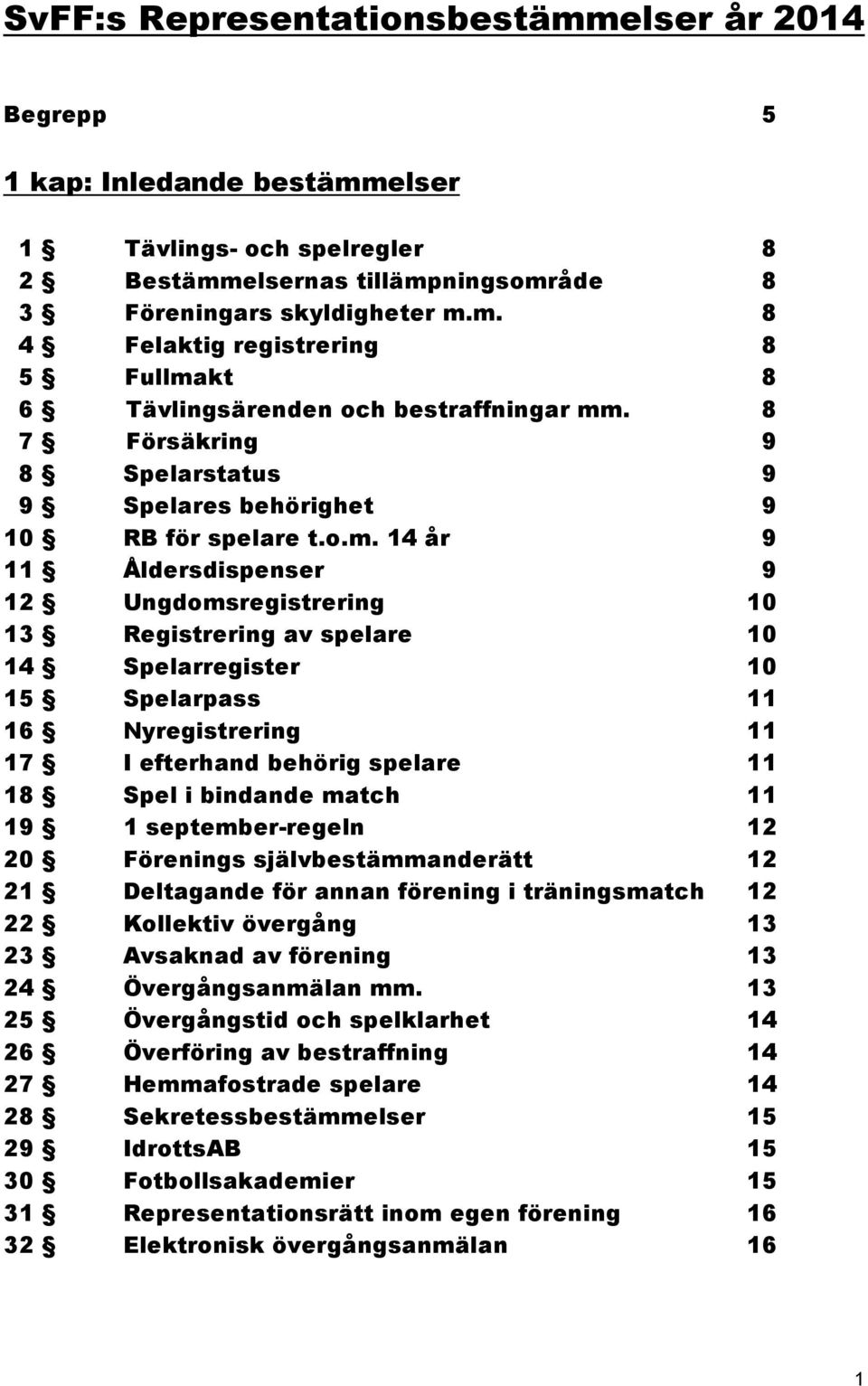 14 år 9 11 Åldersdispenser 9 12 Ungdomsregistrering 10 13 Registrering av spelare 10 14 Spelarregister 10 15 Spelarpass 11 16 Nyregistrering 11 17 I efterhand behörig spelare 11 18 Spel i bindande