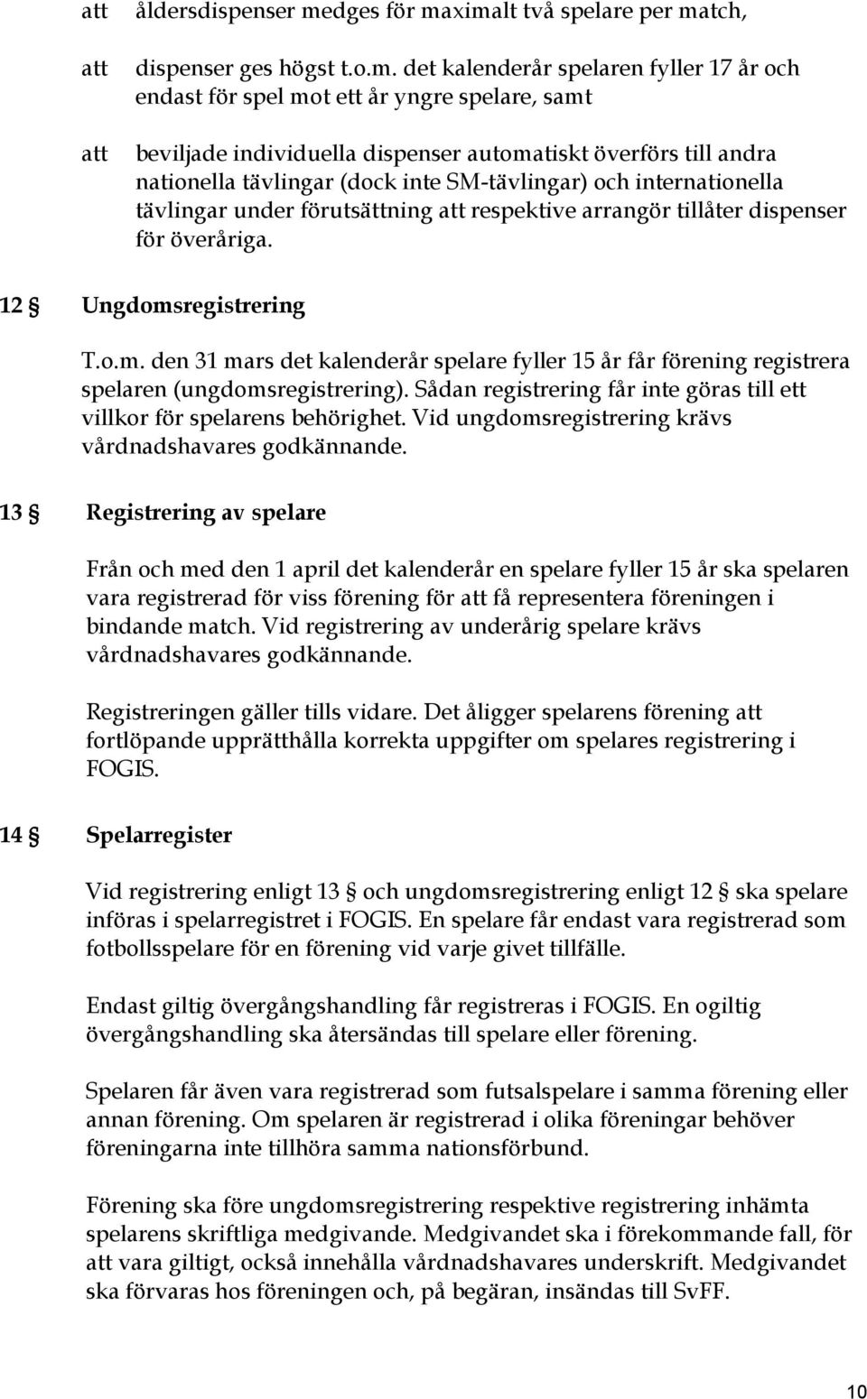 ximalt två spelare per match, dispenser ges högst t.o.m. det kalenderår spelaren fyller 17 år och endast för spel mot ett år yngre spelare, samt beviljade individuella dispenser automatiskt överförs