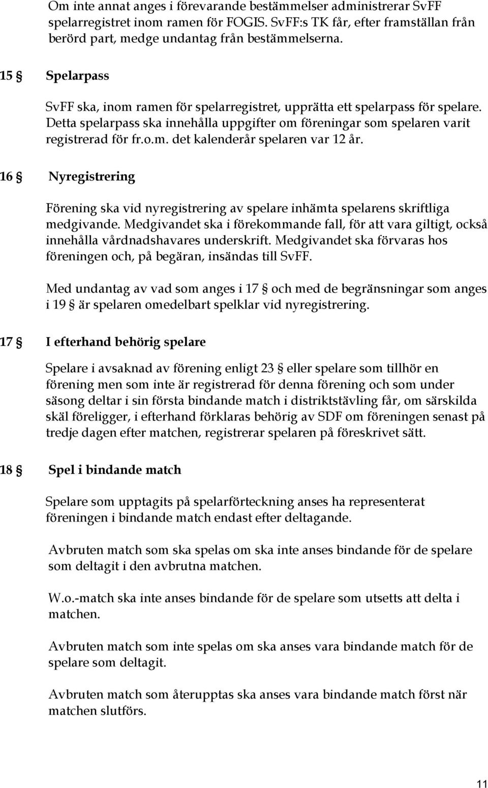 16 Nyregistrering Förening ska vid nyregistrering av spelare inhämta spelarens skriftliga medgivande.