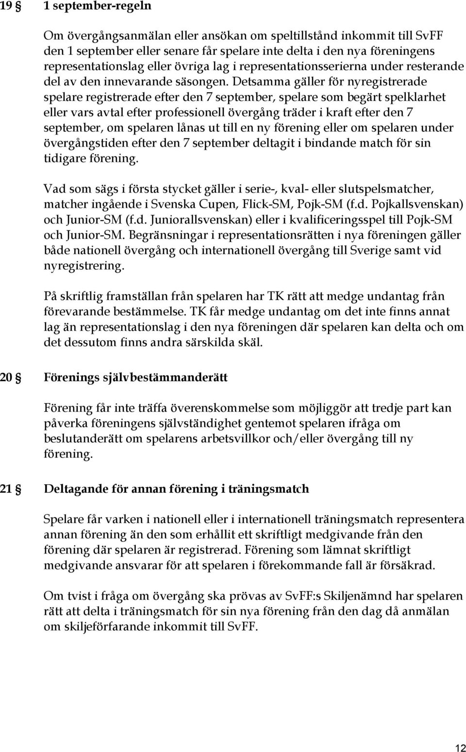 Detsamma gäller för nyregistrerade spelare registrerade efter den 7 september, spelare som begärt spelklarhet eller vars avtal efter professionell övergång träder i kraft efter den 7 september, om