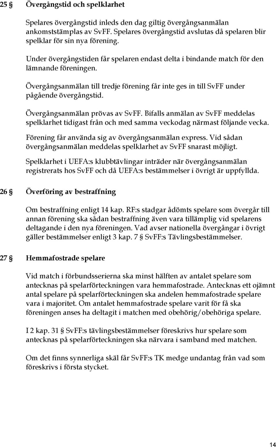 Övergångsanmälan prövas av SvFF. Bifalls anmälan av SvFF meddelas spelklarhet tidigast från och med samma veckodag närmast följande vecka. Förening får använda sig av övergångsanmälan express.