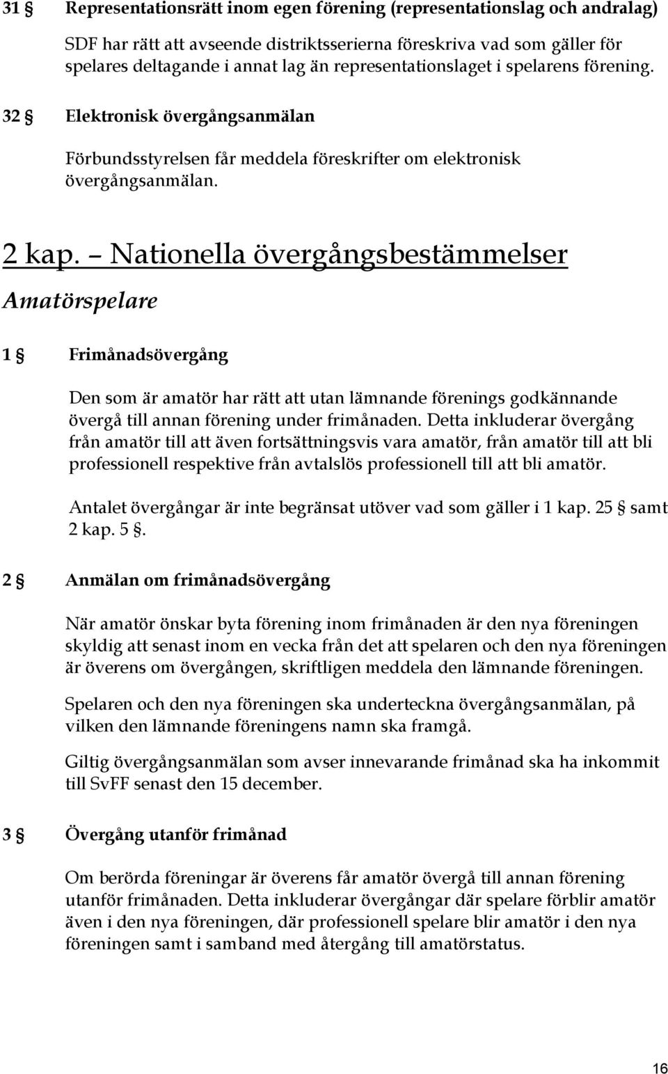 Nationella övergångsbestämmelser Amatörspelare 1 Frimånadsövergång Den som är amatör har rätt att utan lämnande förenings godkännande övergå till annan förening under frimånaden.