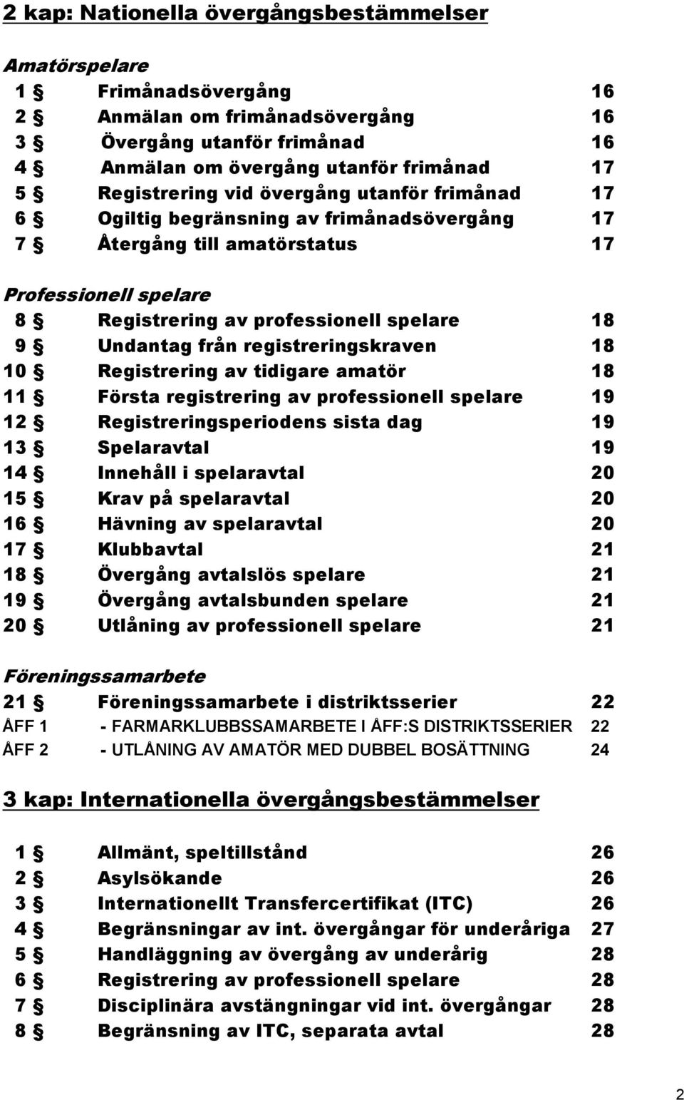 registreringskraven 18 10 Registrering av tidigare amatör 18 11 Första registrering av professionell spelare 19 12 Registreringsperiodens sista dag 19 13 Spelaravtal 19 14 Innehåll i spelaravtal 20