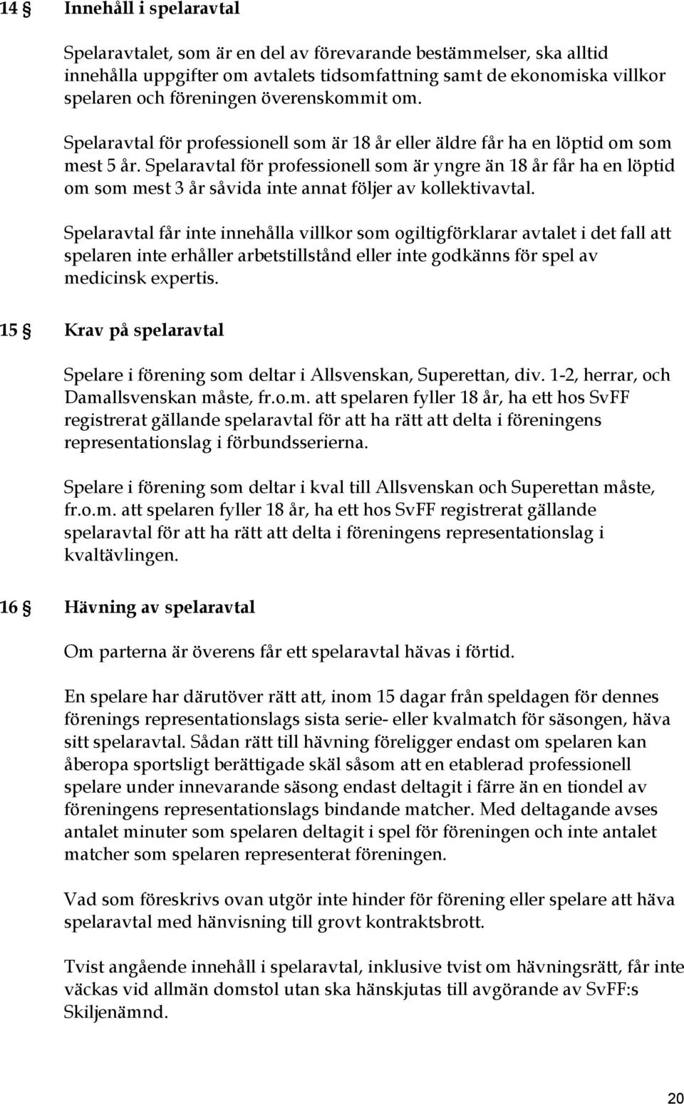 Spelaravtal för professionell som är yngre än 18 år får ha en löptid om som mest 3 år såvida inte annat följer av kollektivavtal.