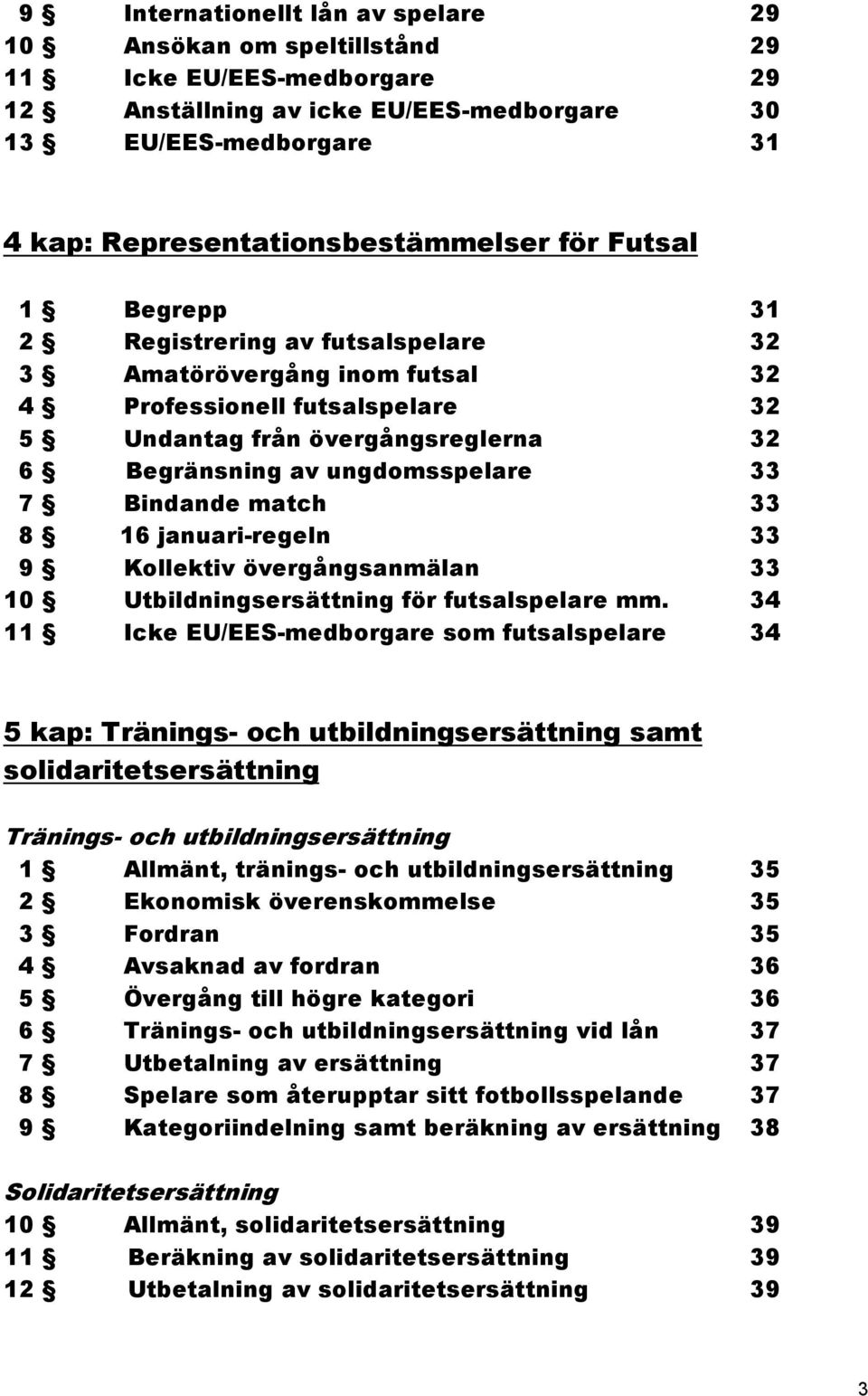 Bindande match 33 8 16 januari-regeln 33 9 Kollektiv övergångsanmälan 33 10 Utbildningsersättning för futsalspelare mm.