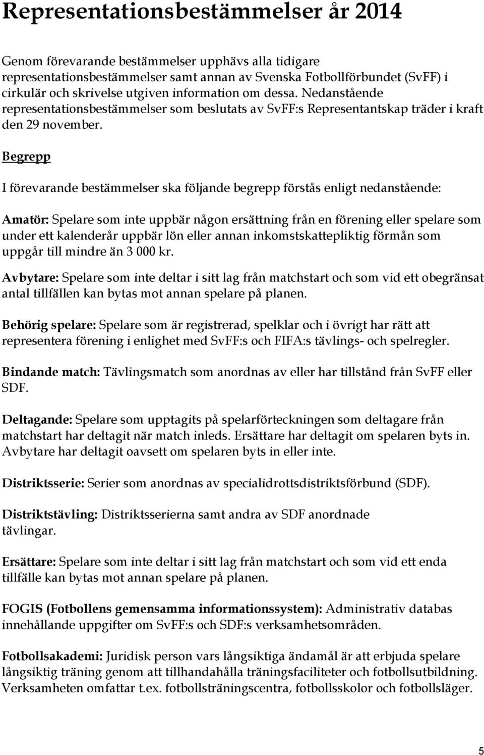 Begrepp I förevarande bestämmelser ska följande begrepp förstås enligt nedanstående: Amatör: Spelare som inte uppbär någon ersättning från en förening eller spelare som under ett kalenderår uppbär