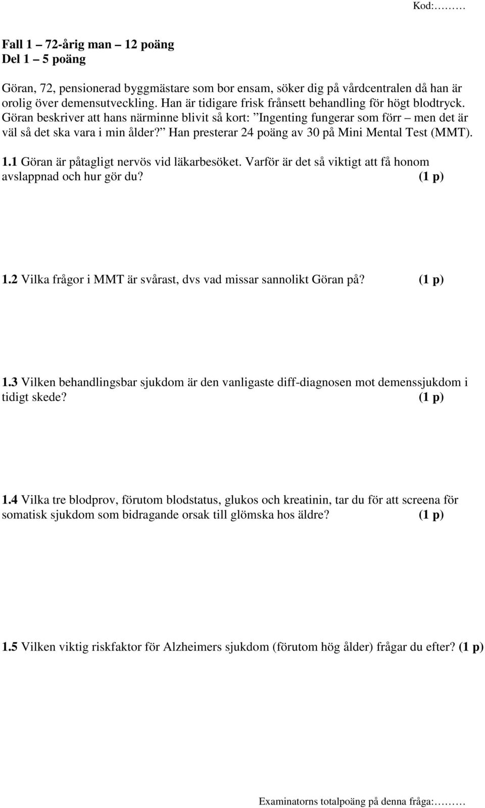 Han presterar 24 poäng av 30 på Mini Mental Test (MMT). 1.1 Göran är påtagligt nervös vid läkarbesöket. Varför är det så viktigt att få honom avslappnad och hur gör du? (1 p) 1.