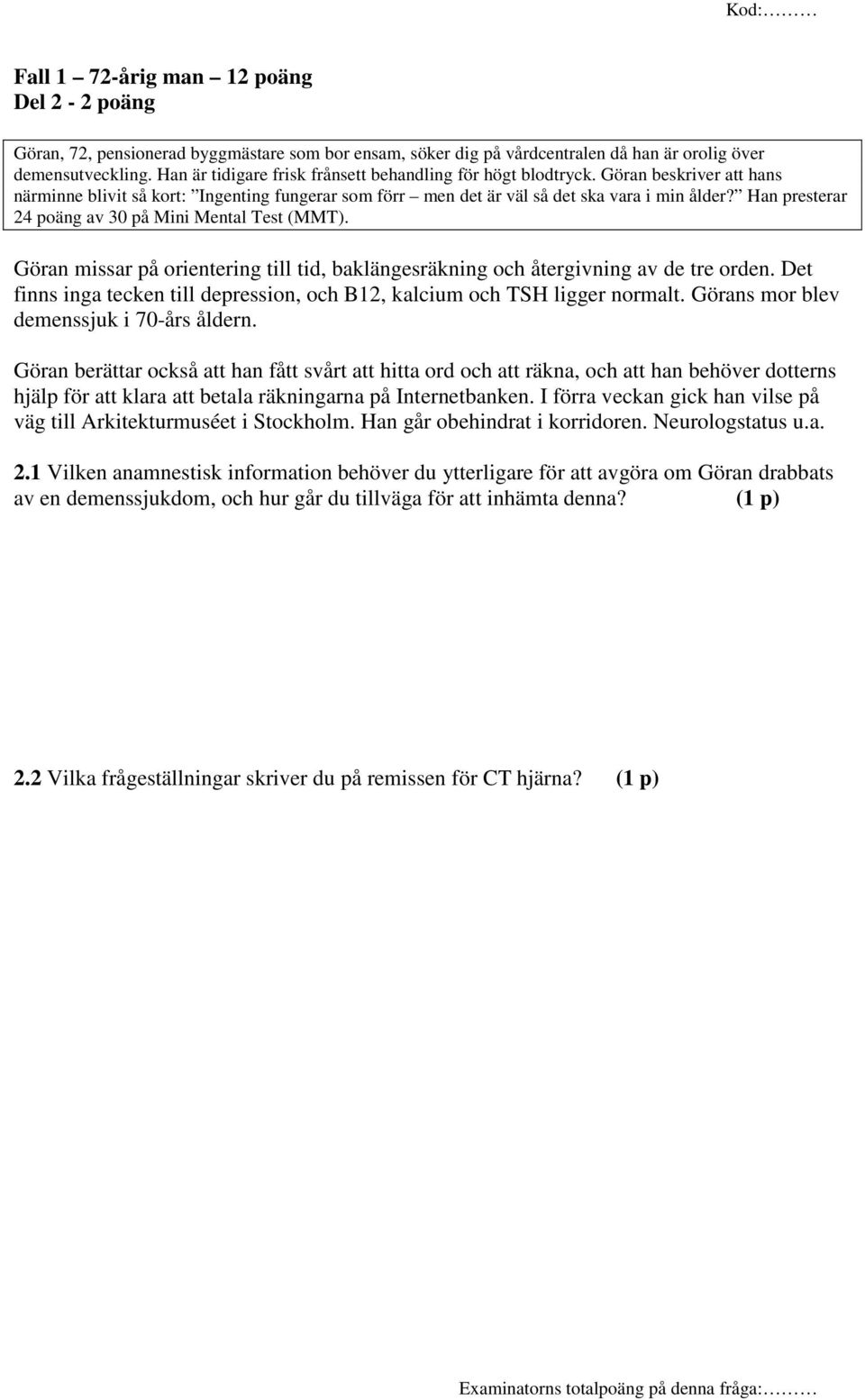 Han presterar 24 poäng av 30 på Mini Mental Test (MMT). Göran missar på orientering till tid, baklängesräkning och återgivning av de tre orden.