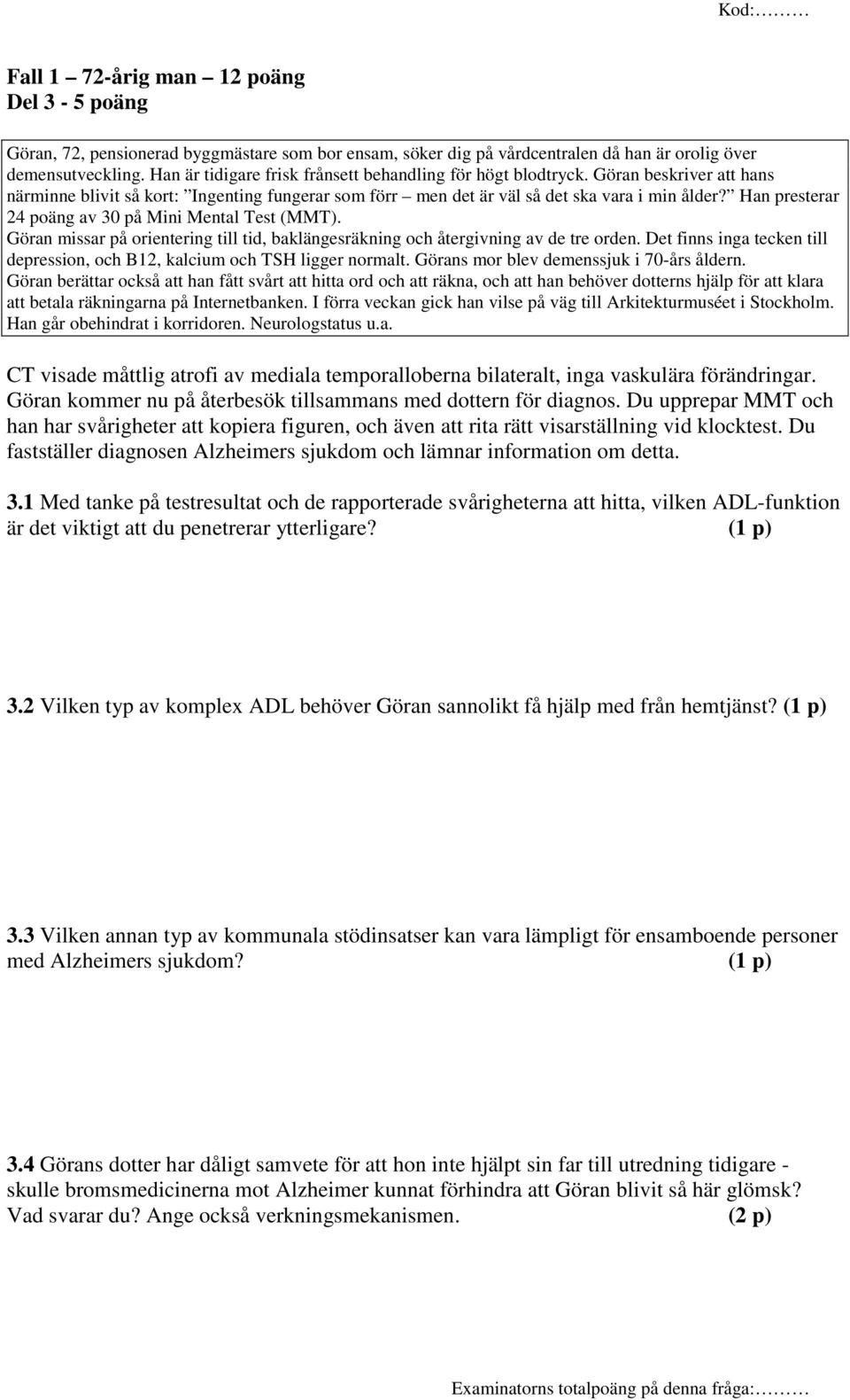 Han presterar 24 poäng av 30 på Mini Mental Test (MMT). Göran missar på orientering till tid, baklängesräkning och återgivning av de tre orden.