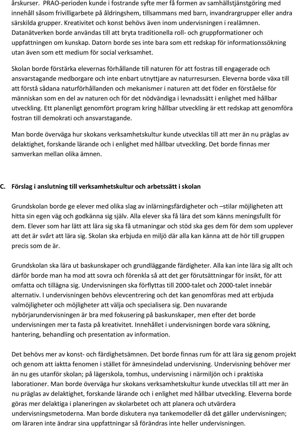 Kreativitet och konst behövs även inom undervisningen i realämnen. Datanätverken borde användas till att bryta traditionella roll och gruppformationer och uppfattningen om kunskap.