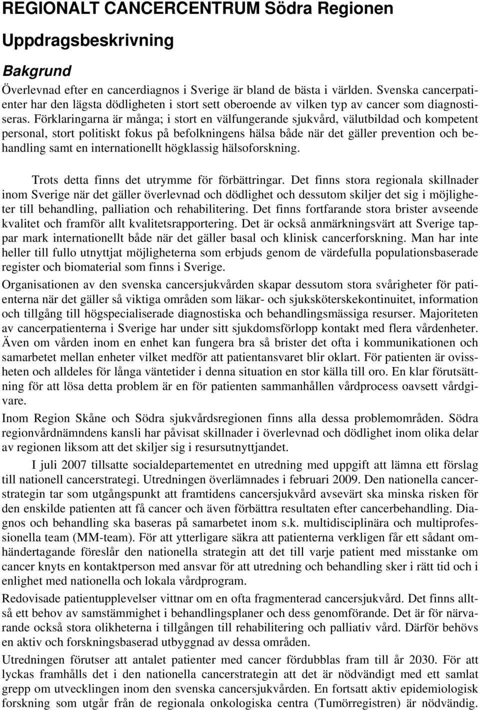 Förklaringarna är många; i stort en välfungerande sjukvård, välutbildad och kompetent personal, stort politiskt fokus på befolkningens hälsa både när det gäller prevention och behandling samt en