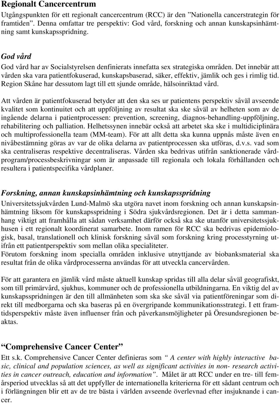 Det innebär att vården ska vara patientfokuserad, kunskapsbaserad, säker, effektiv, jämlik och ges i rimlig tid. Region Skåne har dessutom lagt till ett sjunde område, hälsoinriktad vård.