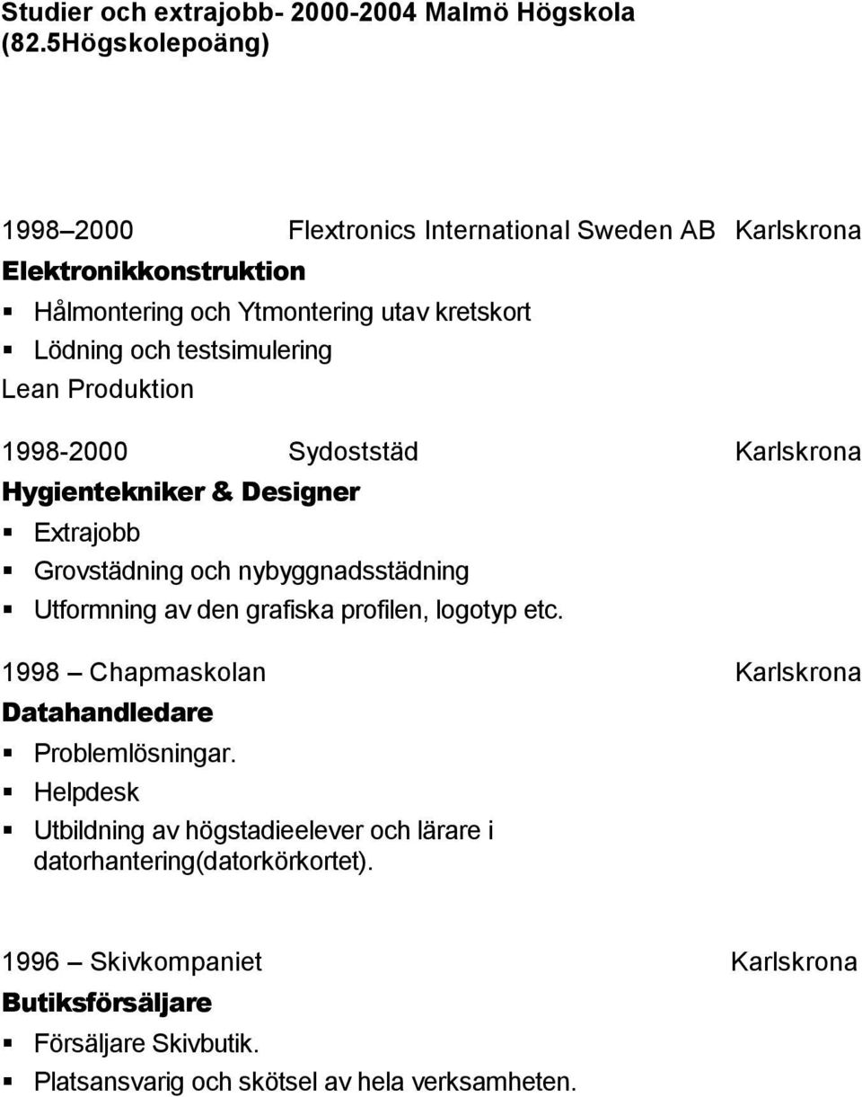 testsimulering Lean Produktion 1998-2000 Sydoststäd Karlskrona Hygientekniker & Designer Extrajobb Grovstädning och nybyggnadsstädning Utformning av den grafiska