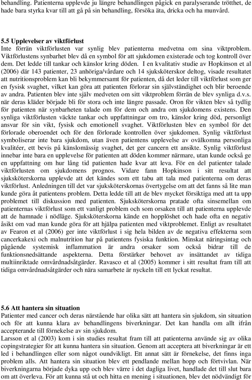 Viktförlustens synbarhet blev då en symbol för att sjukdomen existerade och tog kontroll över dem. Det ledde till tankar och känslor kring döden.