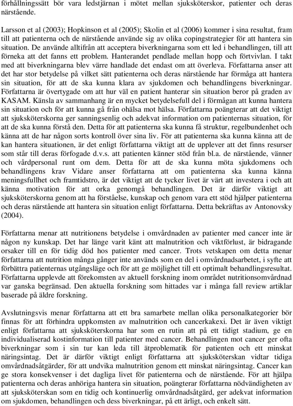 situation. De använde alltifrån att acceptera biverkningarna som ett led i behandlingen, till att förneka att det fanns ett problem. Hanterandet pendlade mellan hopp och förtvivlan.