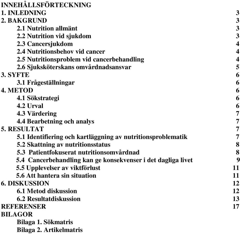 4 Bearbetning och analys 7 5. RESULTAT 7 5.1 Identifiering och kartläggning av nutritionsproblematik 7 5.2 Skattning av nutritionsstatus 8 5.3 Patientfokuserat nutritionsomvårdnad 8 5.