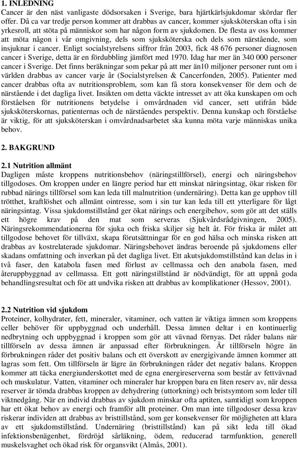 De flesta av oss kommer att möta någon i vår omgivning, dels som sjuksköterska och dels som närstående, som insjuknar i cancer.