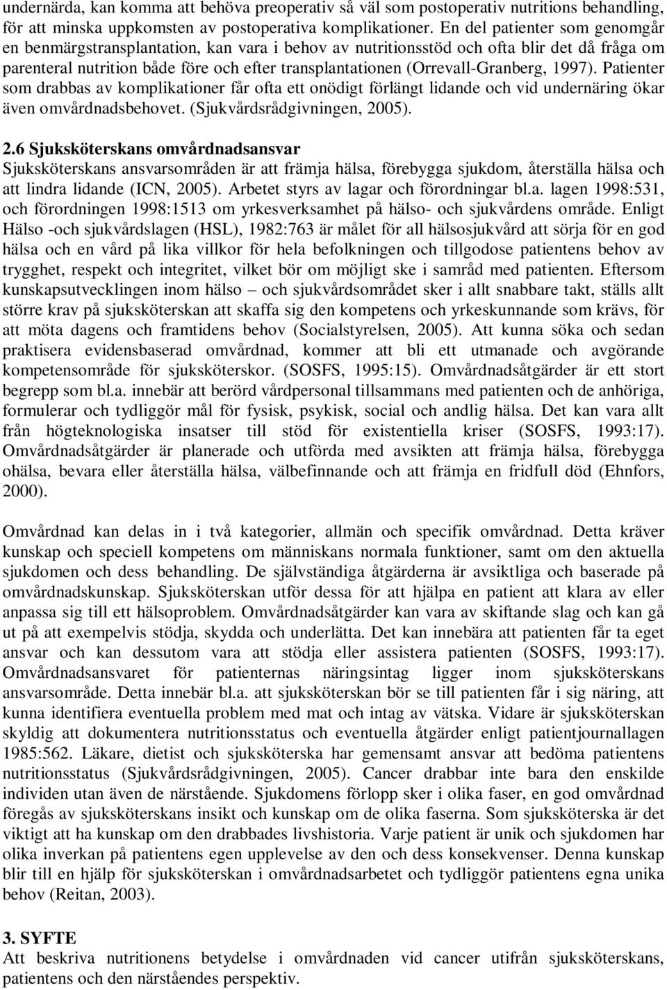 (Orrevall-Granberg, 1997). Patienter som drabbas av komplikationer får ofta ett onödigt förlängt lidande och vid undernäring ökar även omvårdnadsbehovet. (Sjukvårdsrådgivningen, 20