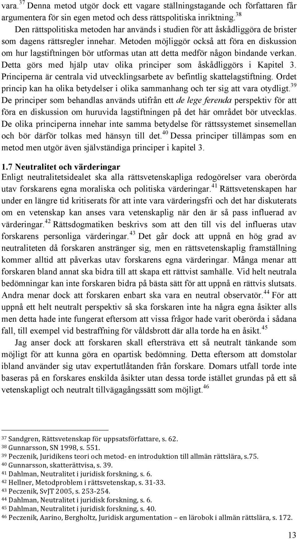 Metoden möjliggör också att föra en diskussion om hur lagstiftningen bör utformas utan att detta medför någon bindande verkan. Detta görs med hjälp utav olika principer som åskådliggörs i Kapitel 3.