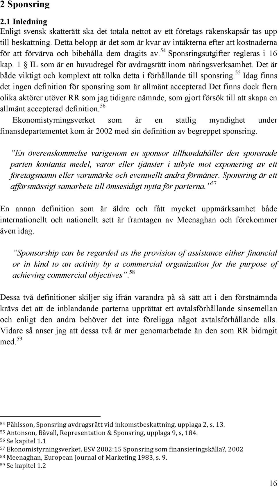 1 IL som är en huvudregel för avdragsrätt inom näringsverksamhet. Det är både viktigt och komplext att tolka detta i förhållande till sponsring.