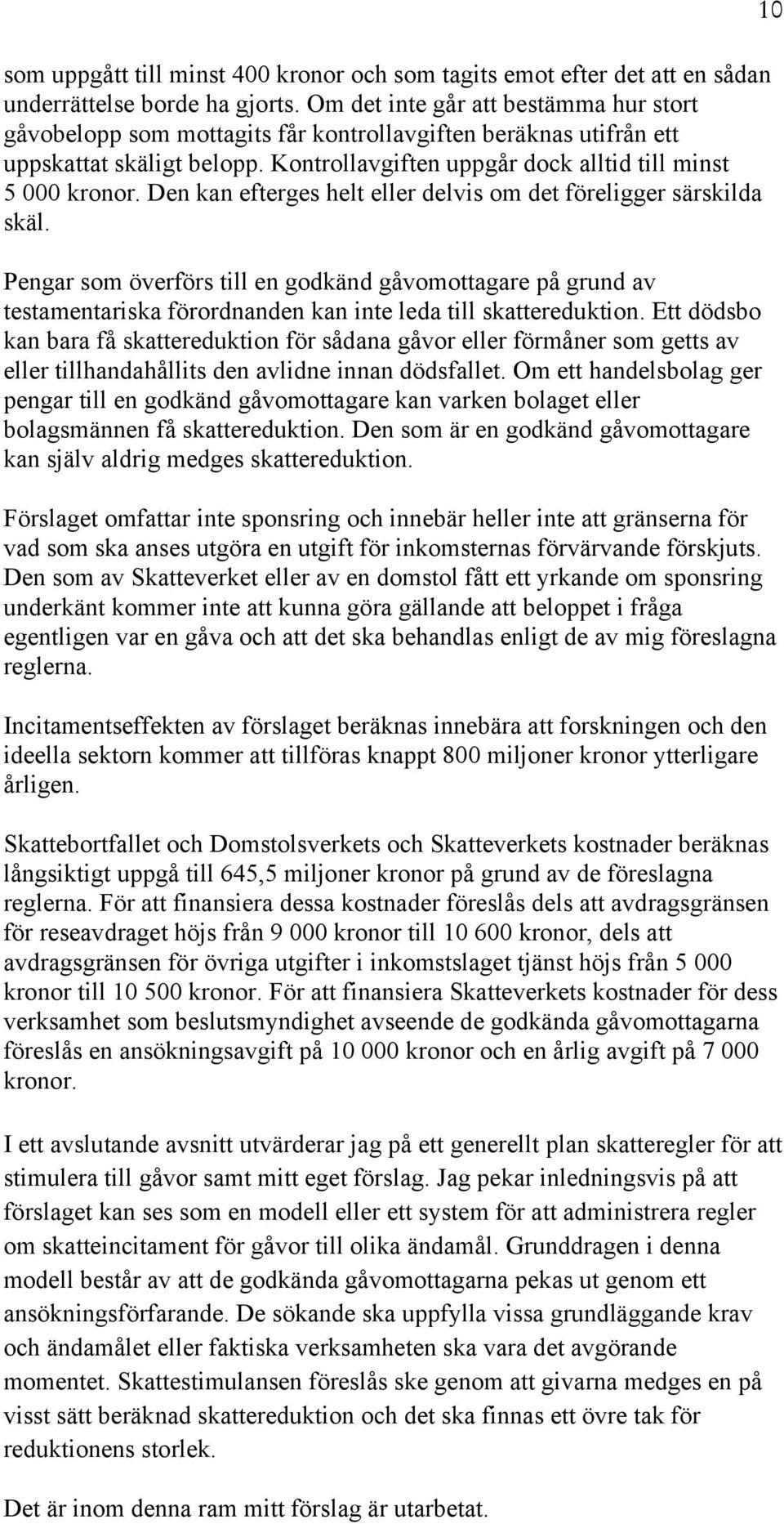 Den kan efterges helt eller delvis om det föreligger särskilda skäl. Pengar som överförs till en godkänd gåvomottagare på grund av testamentariska förordnanden kan inte leda till skattereduktion.