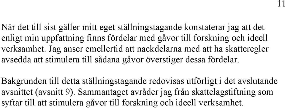 Jag anser emellertid att nackdelarna med att ha skatteregler avsedda att stimulera till sådana gåvor överstiger dessa fördelar.