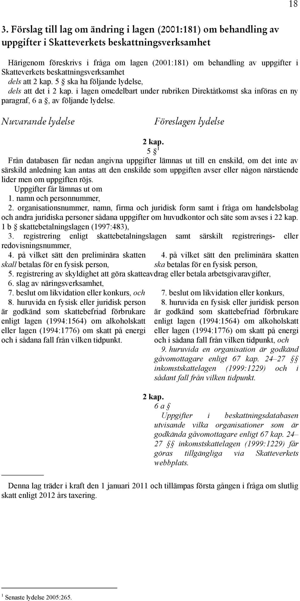 i lagen omedelbart under rubriken Direktåtkomst ska införas en ny paragraf, 6 a, av följande lydelse. Nuvarande lydelse Föreslagen lydelse 2 kap.