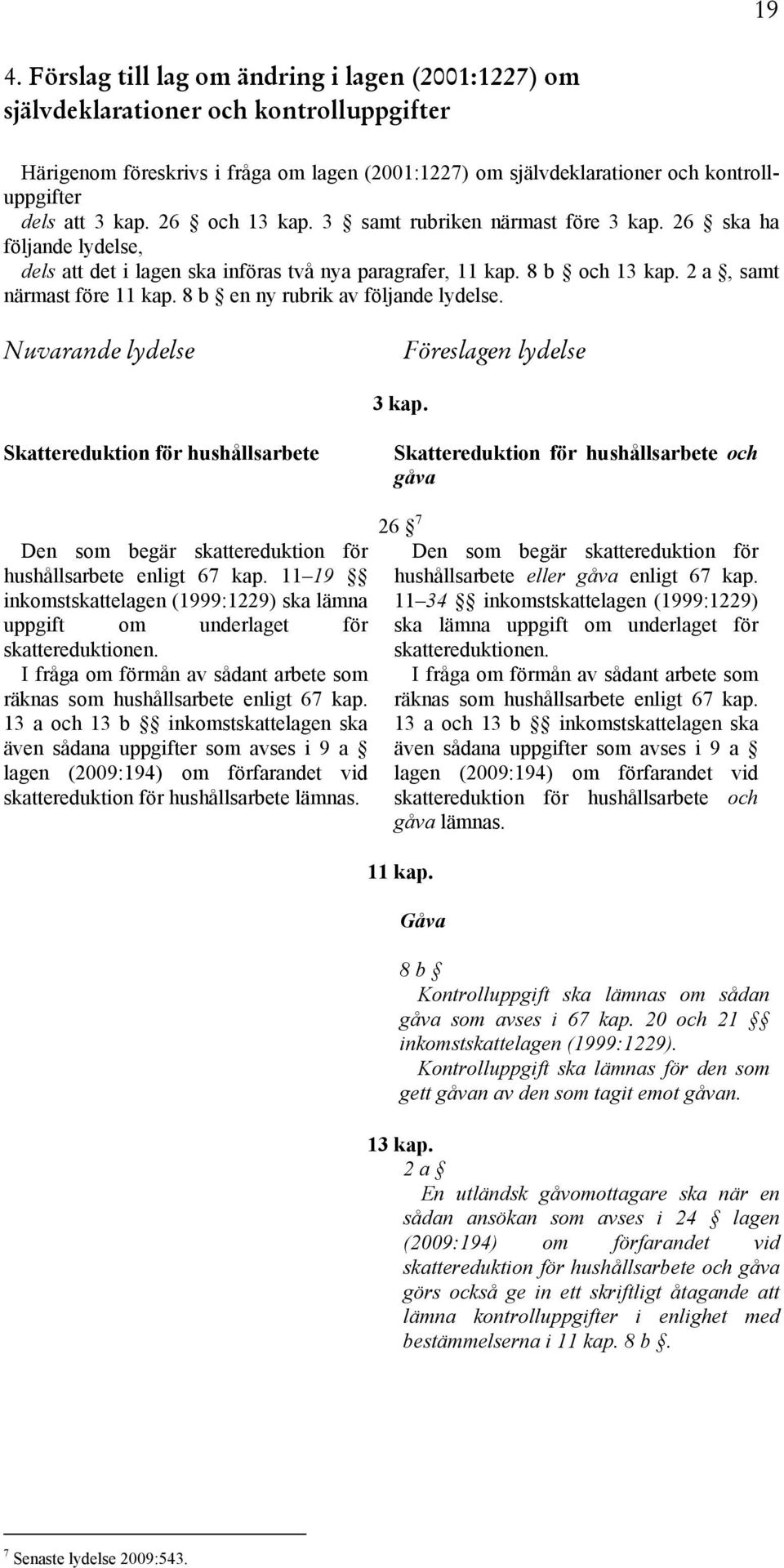 8 b en ny rubrik av följande lydelse. Nuvarande lydelse Föreslagen lydelse 3 kap.