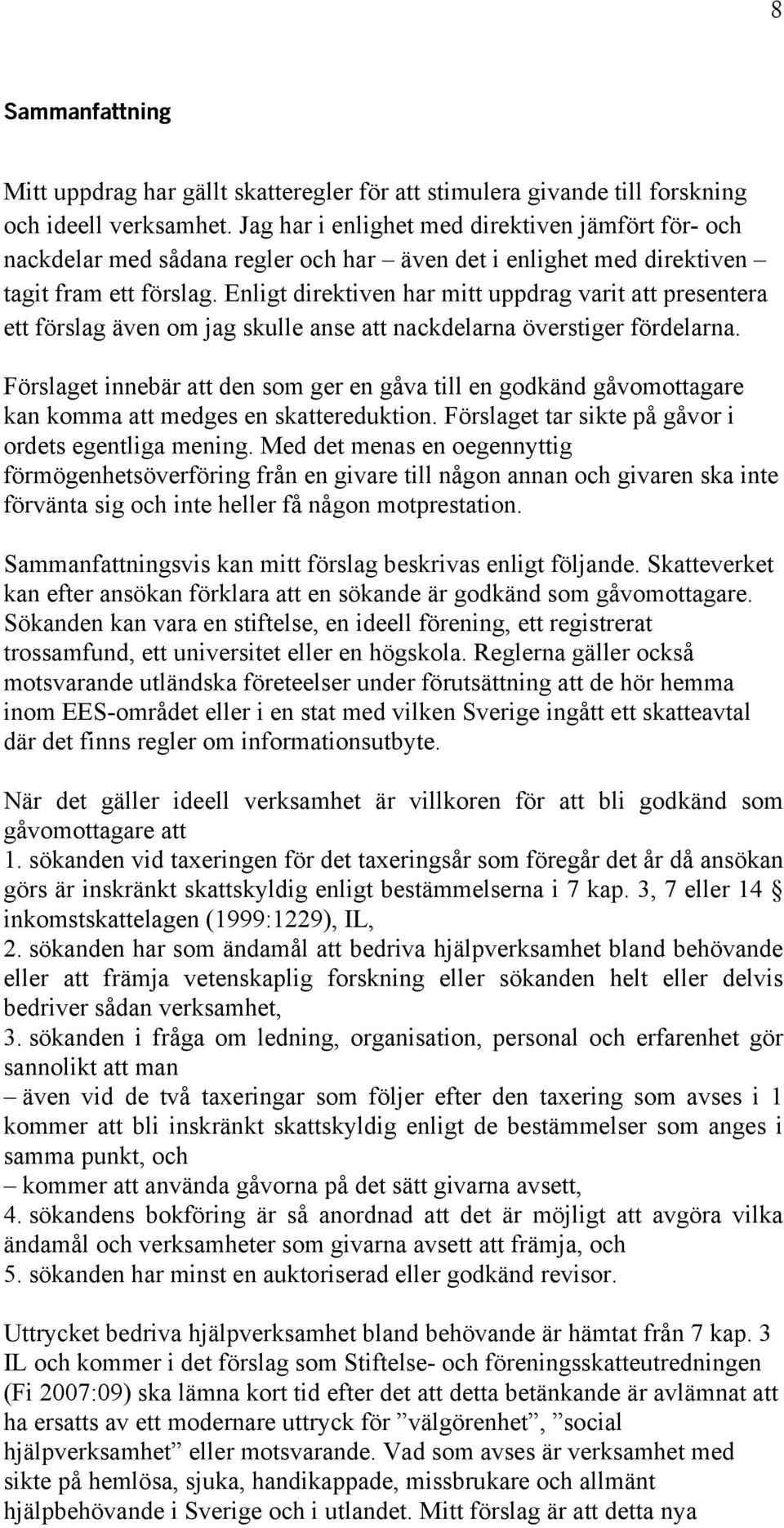 Enligt direktiven har mitt uppdrag varit att presentera ett förslag även om jag skulle anse att nackdelarna överstiger fördelarna.