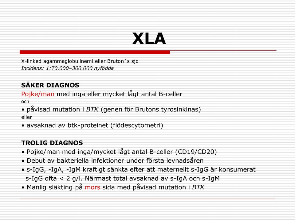 avsaknad av btk-proteinet (flödescytometri) TROLIG DIAGNOS Pojke/man med inga/mycket lågt antal B-celler (CD19/CD20) Debut av bakteriella