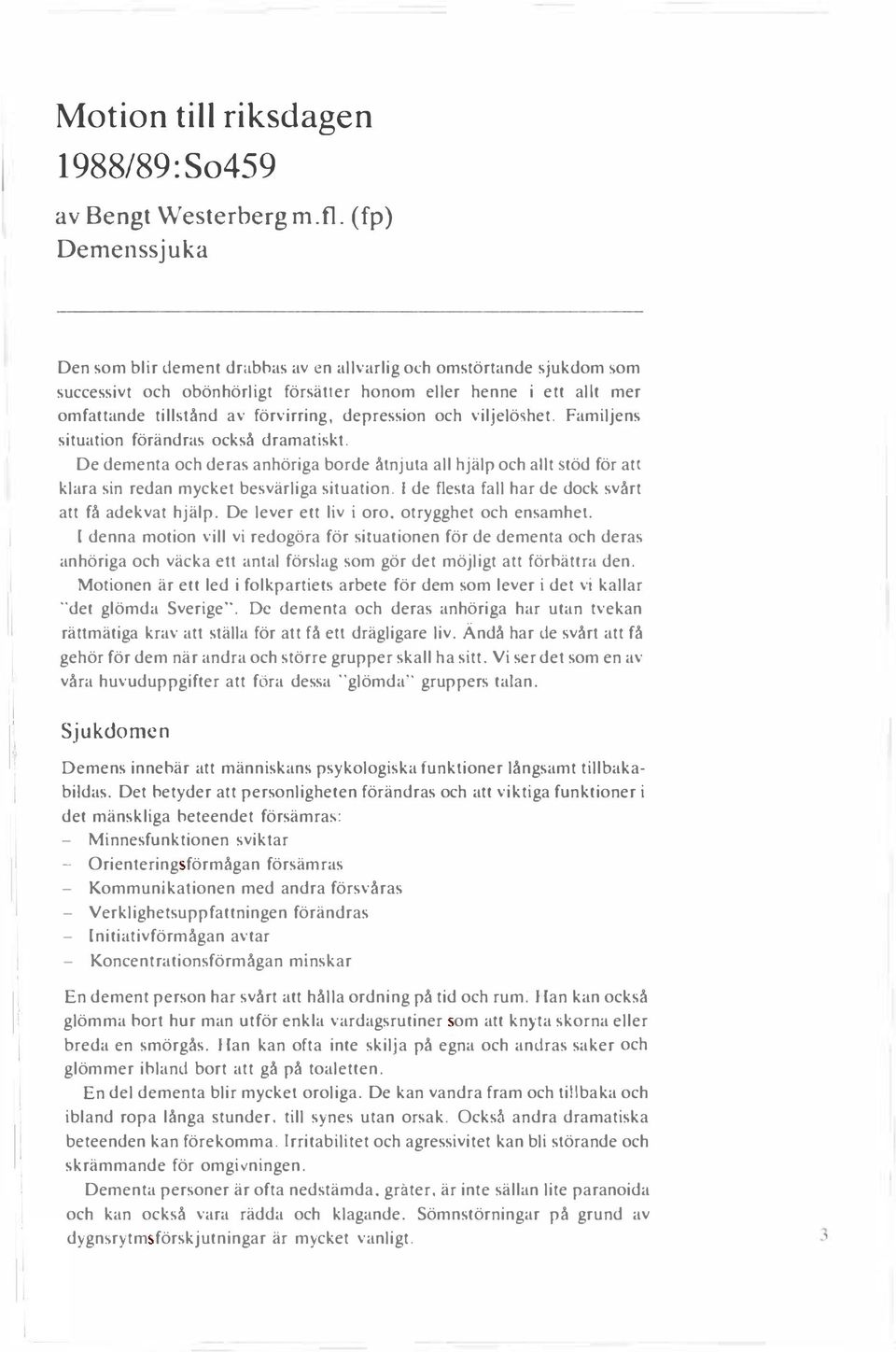 depression och viljelö het. Familjens situation förändras också dramatiskt. De dementa och deras anhöriga borde åtnjuta all hjälp och allt töd för att klara sin redan mycket besvärliga situation.
