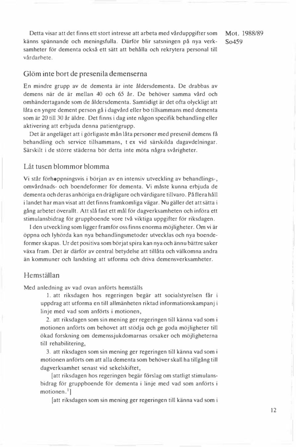 Glöm inte bort de presenila demenserna En mindre grupp av de dementa är inte åldersdementa. De drabbas av demens när de är mellan 40 och 65 år.