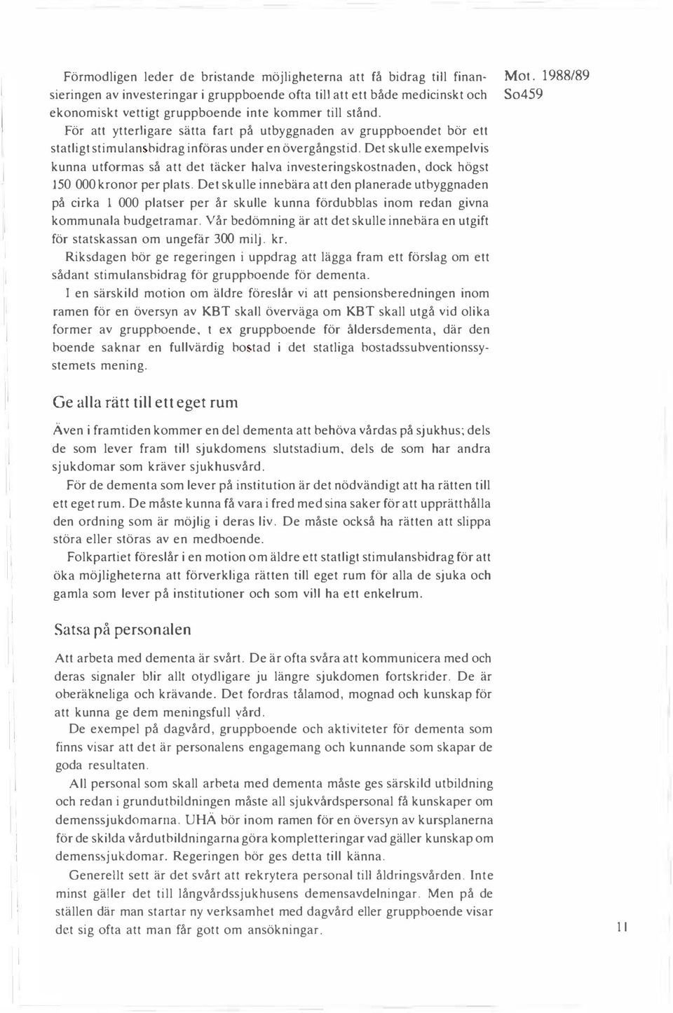 För att ytterligare sätta fart på utbyggnaden av gruppboendet bör ett statligt stimulan bidrag införas under en övergångstid.