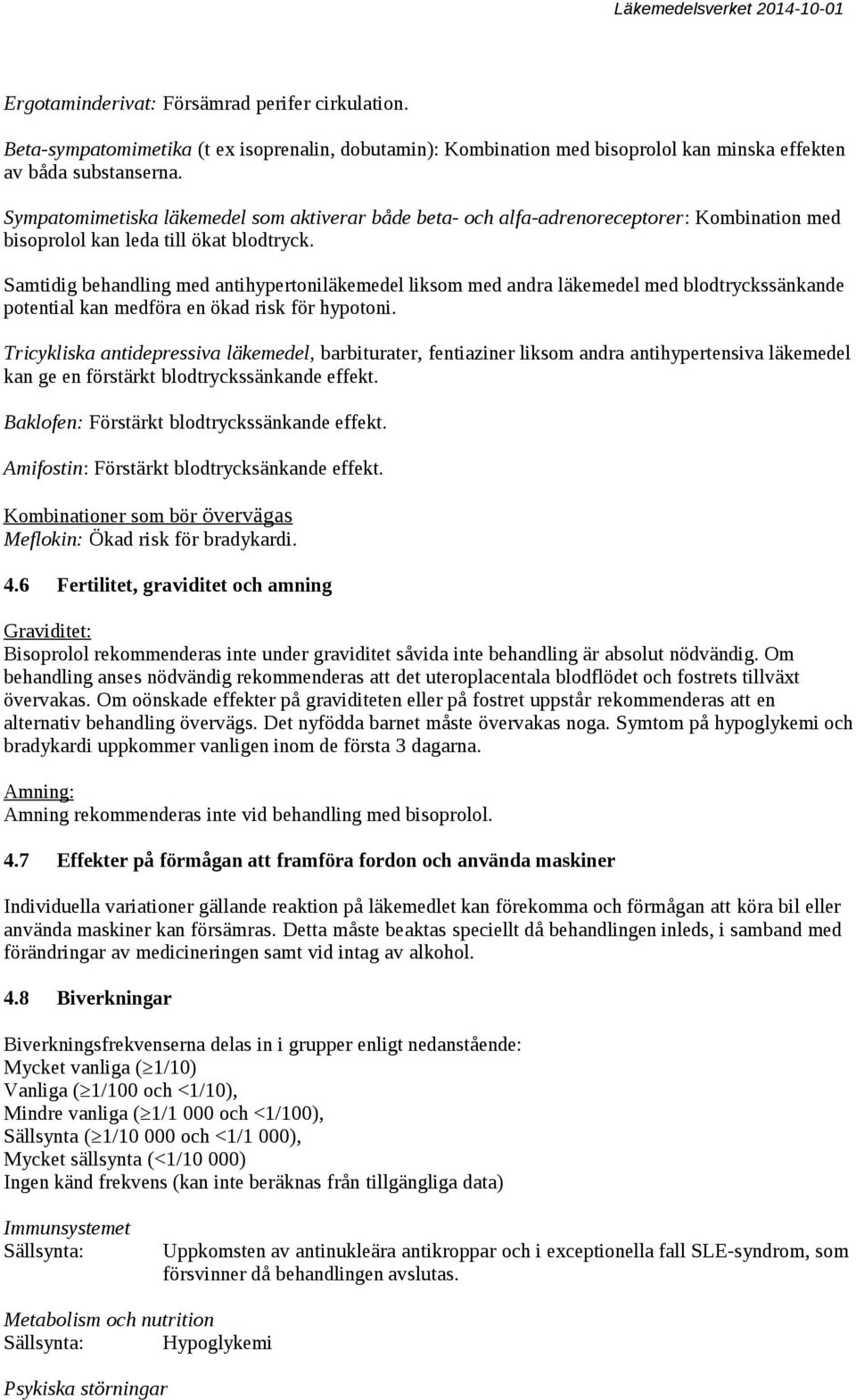 Samtidig behandling med antihypertoniläkemedel liksom med andra läkemedel med blodtryckssänkande potential kan medföra en ökad risk för hypotoni.