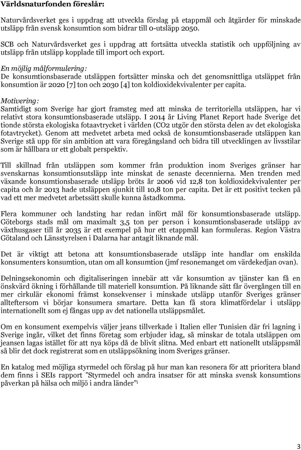 En möjlig målformulering: De konsumtionsbaserade utsläppen fortsätter minska och det genomsnittliga utsläppet från konsumtion är 2020 [7] ton och 2030 [4] ton koldioxidekvivalenter per capita.