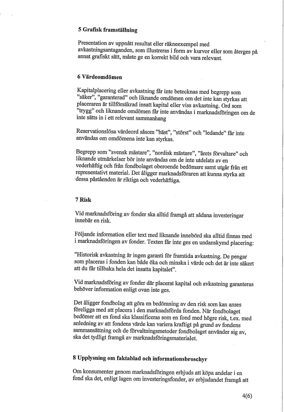 6 Värdeomdömen Kapitalplacering eller avkastning får inte betecknas med begrepp som "säker", "garanterad" och liknande omdömen om det inte kan styrkas att placeraren är tillförsäkrad insatt kapital