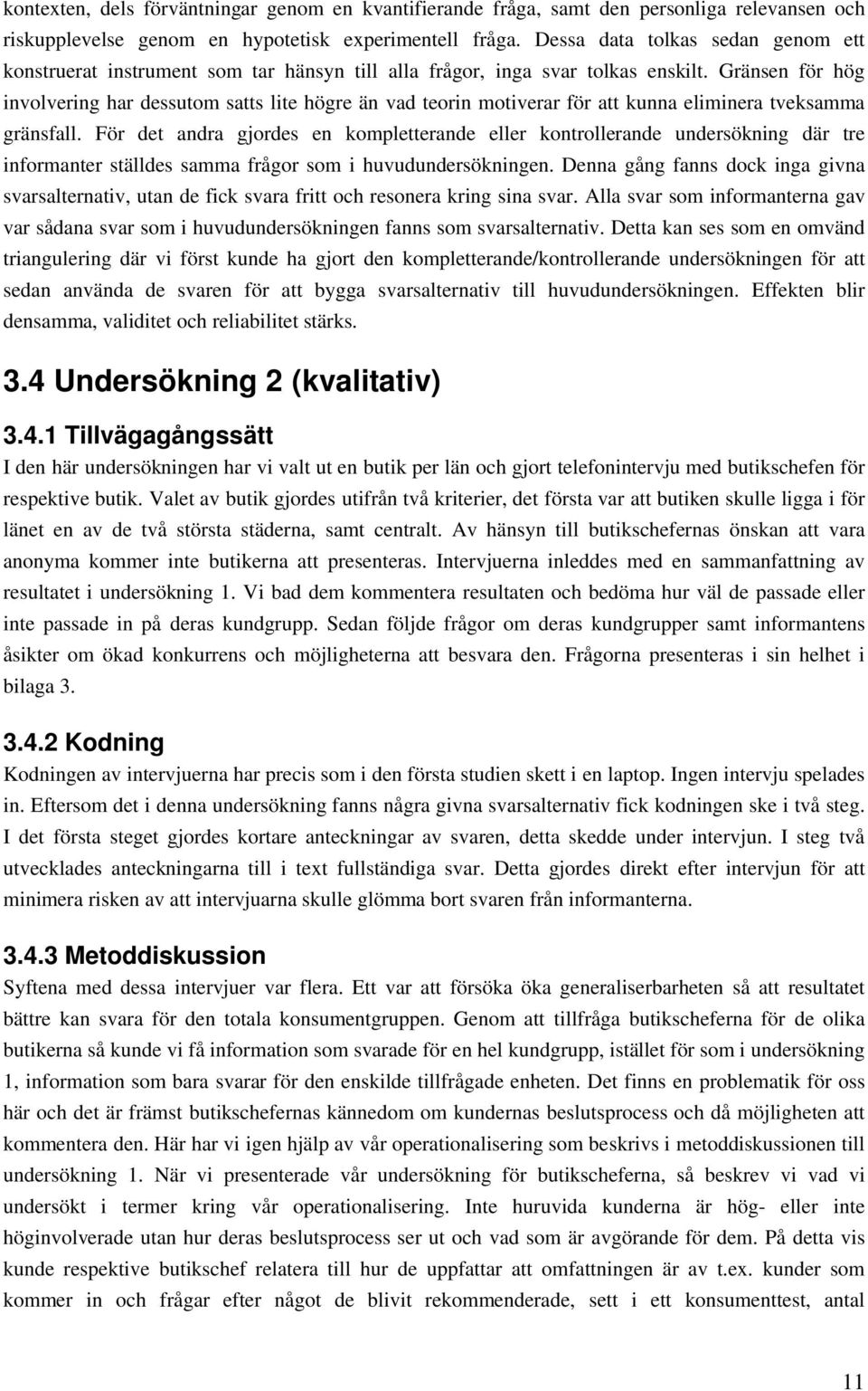 Gränsen för hög involvering har dessutom satts lite högre än vad teorin motiverar för att kunna eliminera tveksamma gränsfall.