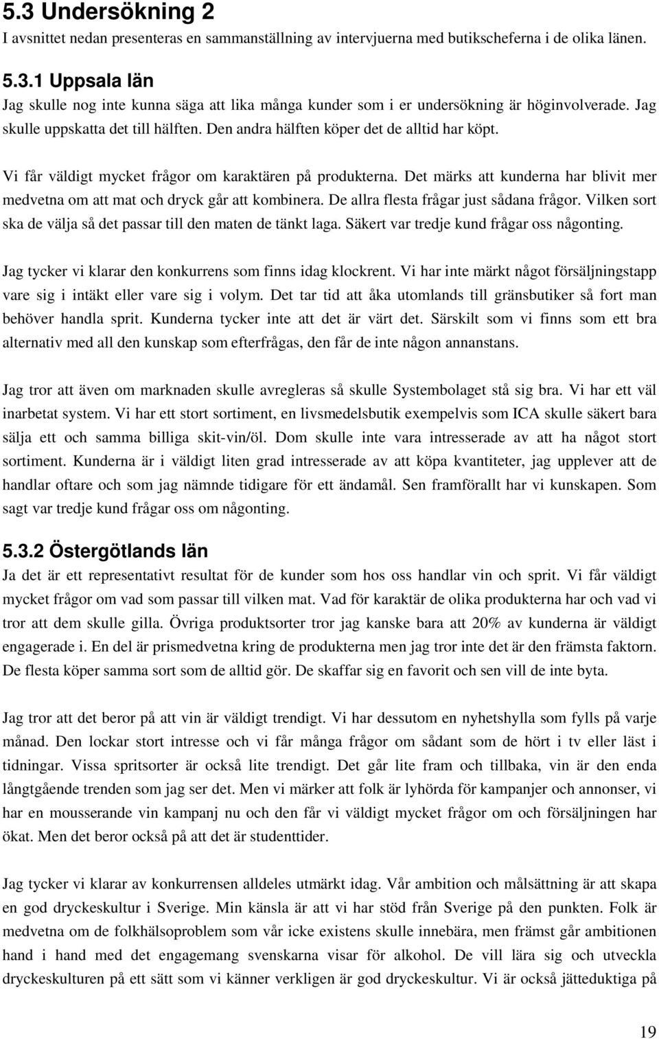 Det märks att kunderna har blivit mer medvetna om att mat och dryck går att kombinera. De allra flesta frågar just sådana frågor. Vilken sort ska de välja så det passar till den maten de tänkt laga.