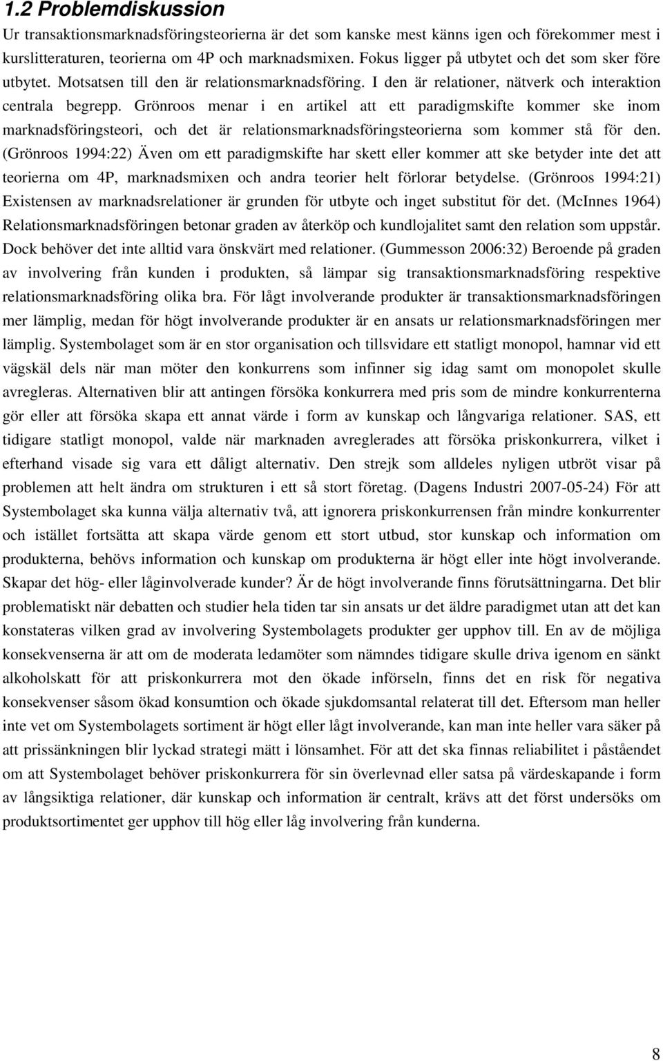 Grönroos menar i en artikel att ett paradigmskifte kommer ske inom marknadsföringsteori, och det är relationsmarknadsföringsteorierna som kommer stå för den.