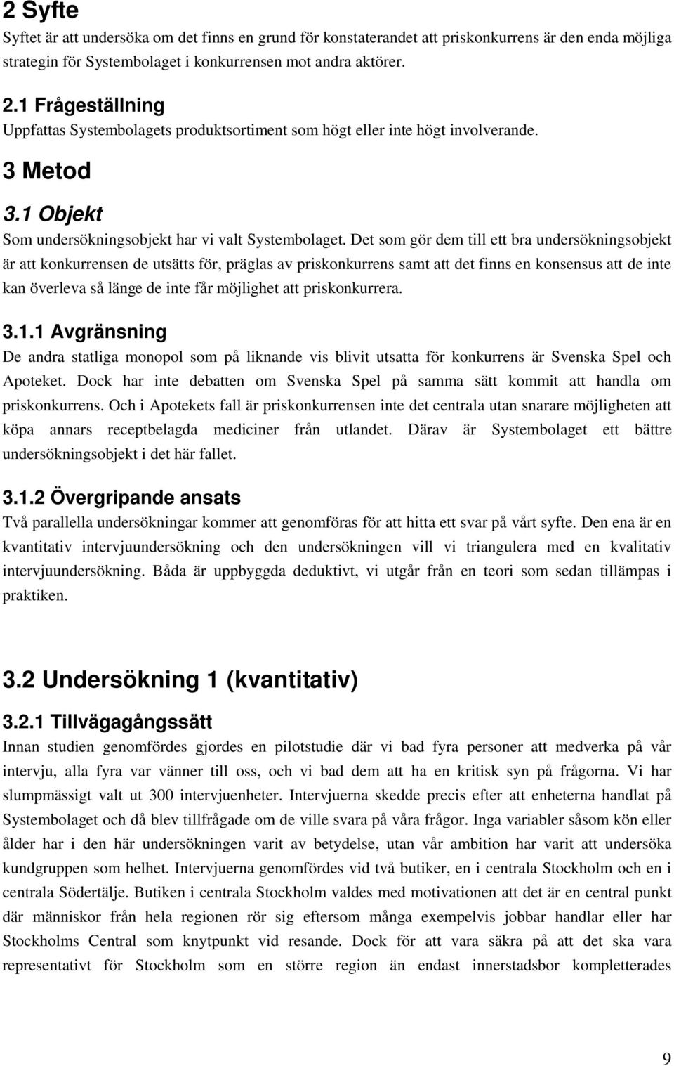 Det som gör dem till ett bra undersökningsobjekt är att konkurrensen de utsätts för, präglas av priskonkurrens samt att det finns en konsensus att de inte kan överleva så länge de inte får möjlighet