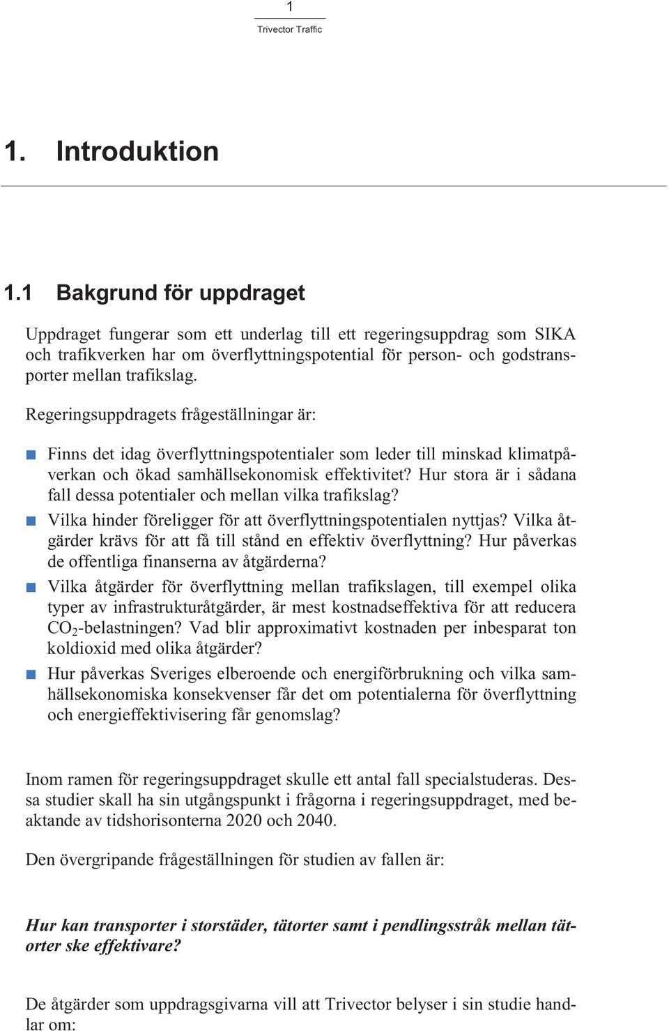 Regeringsuppdragets frågeställningar är: Finns det idag överflyttningspotentialer som leder till minskad klimatpåverkan och ökad samhällsekonomisk effektivitet?