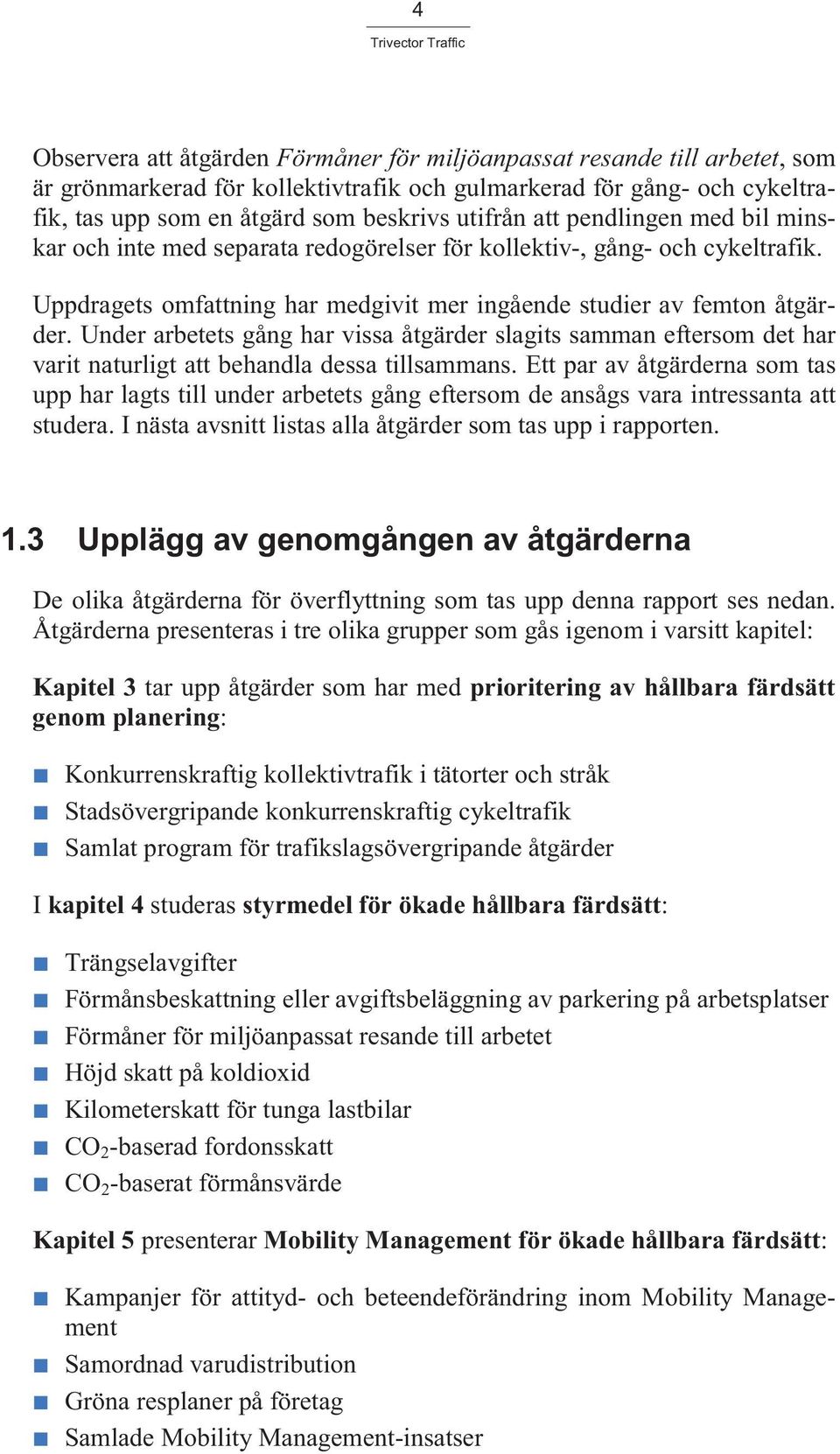 Under arbetets gång har vissa åtgärder slagits samman eftersom det har varit naturligt att behandla dessa tillsammans.