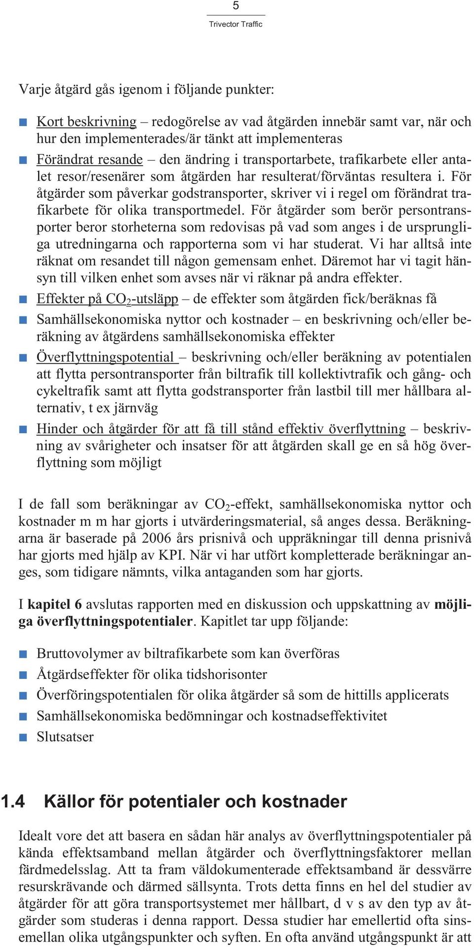 För åtgärder som påverkar godstransporter, skriver vi i regel om förändrat trafikarbete för olika transportmedel.