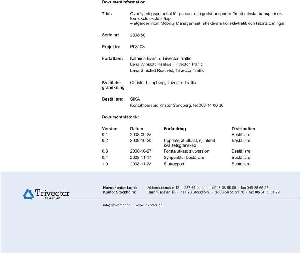 Kontaktperson: Krister Sandberg, tel 063-14 00 20 Dokumenthistorik: Version Datum Förändring Distribution 0.1 2008-09-25 Beställare 0.