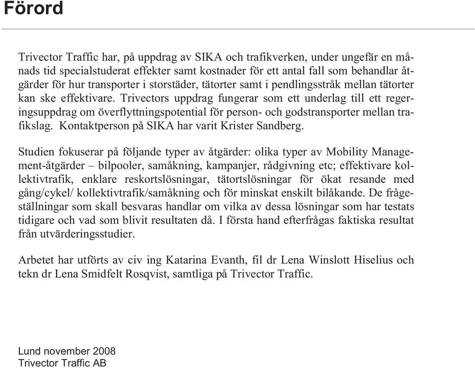 Trivectors uppdrag fungerar som ett underlag till ett regeringsuppdrag om överflyttningspotential för person- och godstransporter mellan trafikslag. Kontaktperson på SIKA har varit Krister Sandberg.